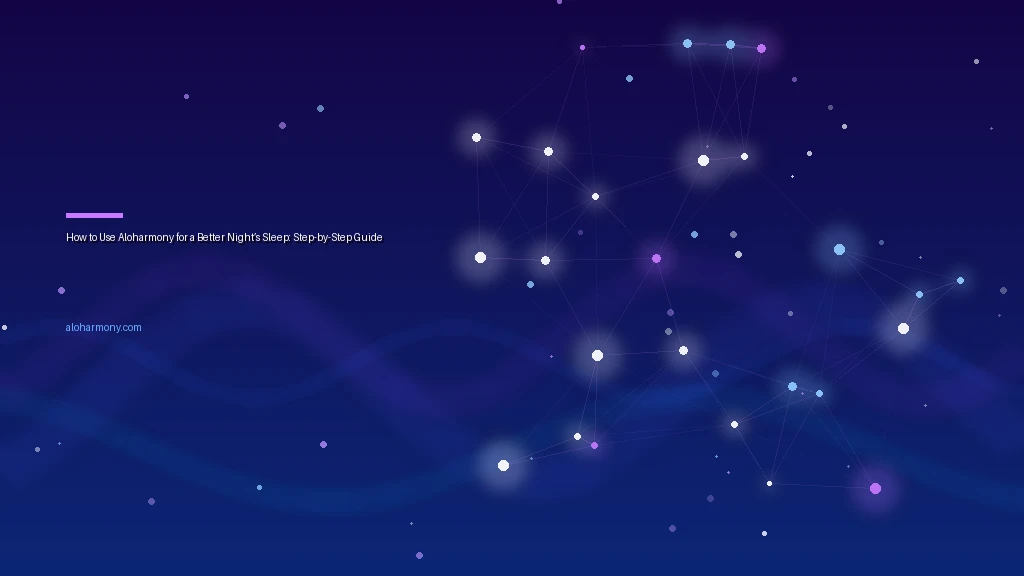 How to Use Aloharmony for a Better Night’s Sleep: Step-by-Step Guide