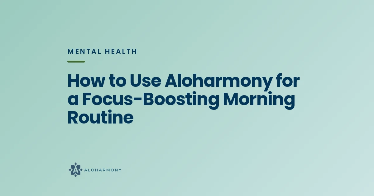 How to Use Aloharmony for a Focus-Boosting Morning Routine
