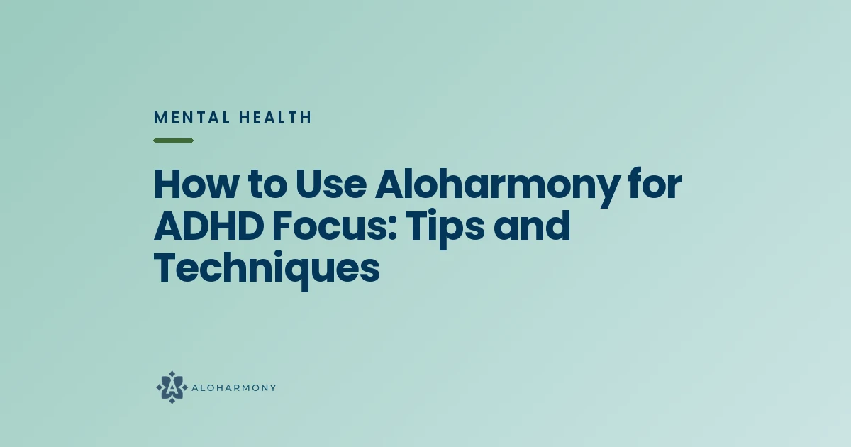 How to Use Aloharmony for ADHD Focus: Tips and Techniques