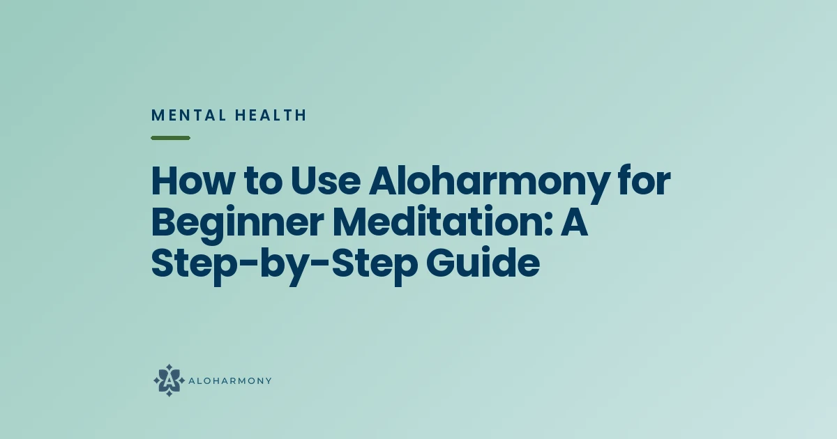 How to Use Aloharmony for Beginner Meditation: A Step-by-Step Guide