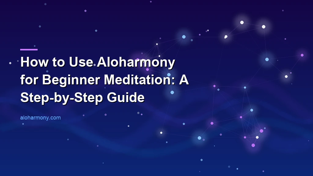 How to Use Aloharmony for Beginner Meditation: A Step-by-Step Guide