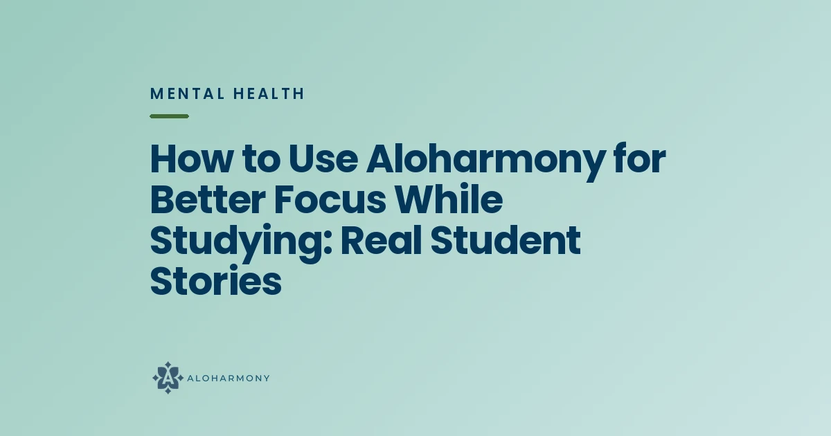 How to Use Aloharmony for Better Focus While Studying: Real Student Stories
