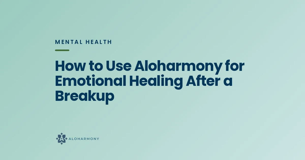 How to Use Aloharmony for Emotional Healing After a Breakup
