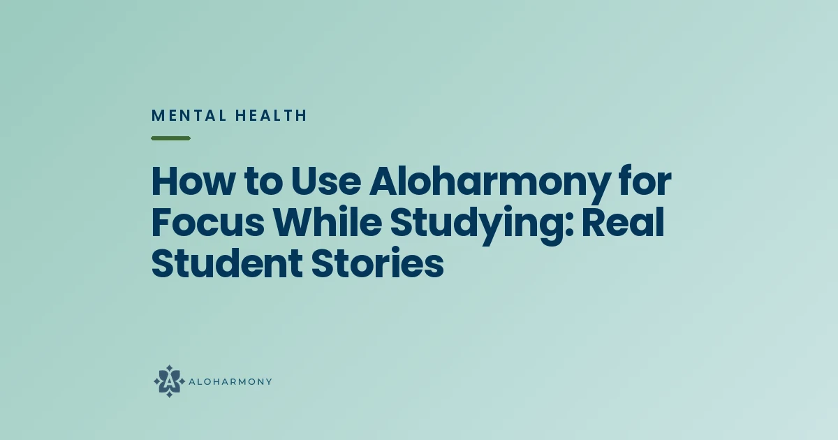 How to Use Aloharmony for Focus While Studying: Real Student Stories