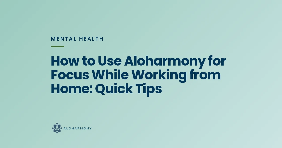 How to Use Aloharmony for Focus While Working from Home: Quick Tips