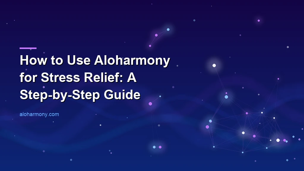 How to Use Aloharmony for Stress Relief: A Step-by-Step Guide