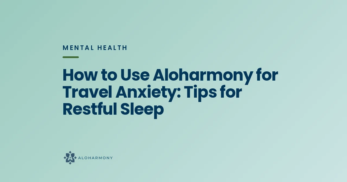 How to Use Aloharmony for Travel Anxiety: Tips for Restful Sleep