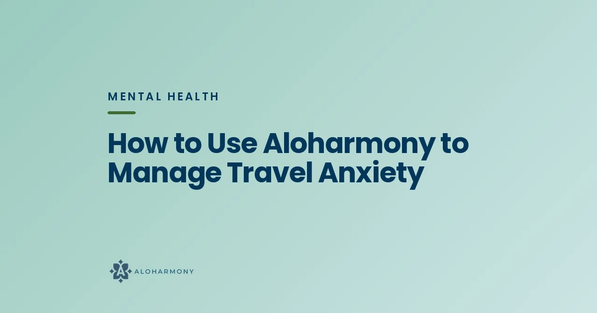 How to Use Aloharmony to Manage Travel Anxiety