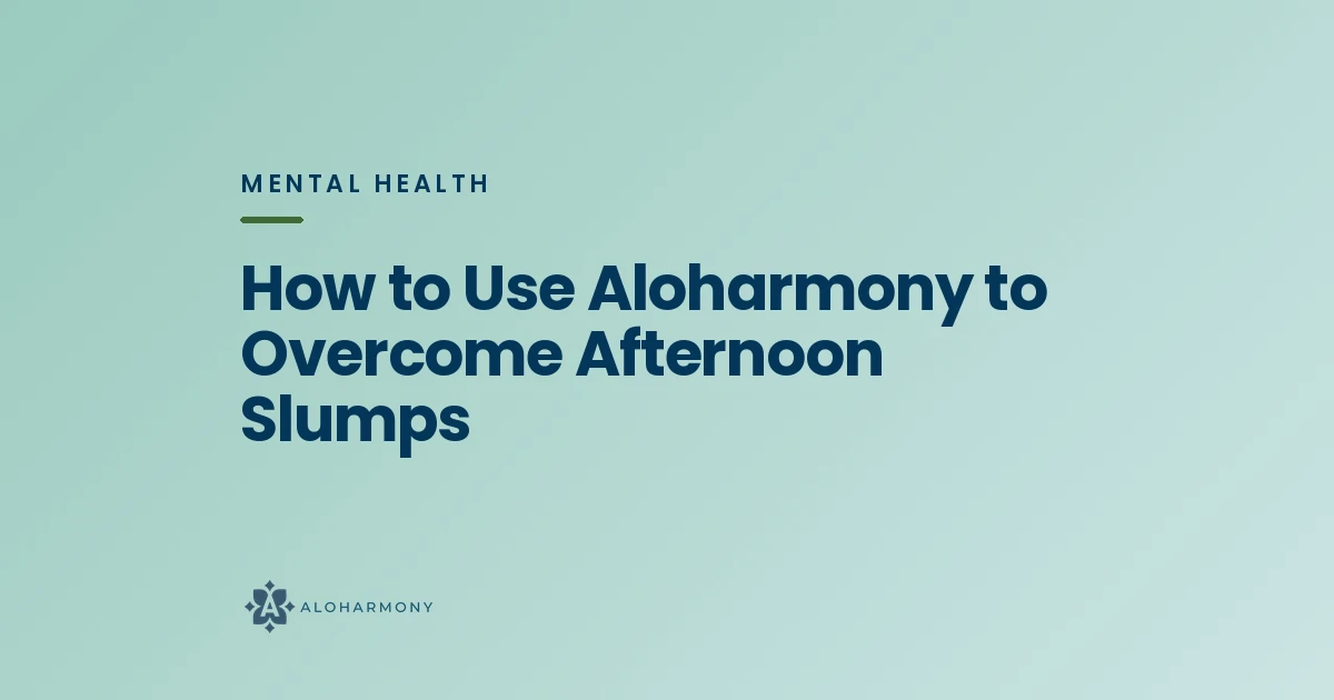 How to Use Aloharmony to Overcome Afternoon Slumps