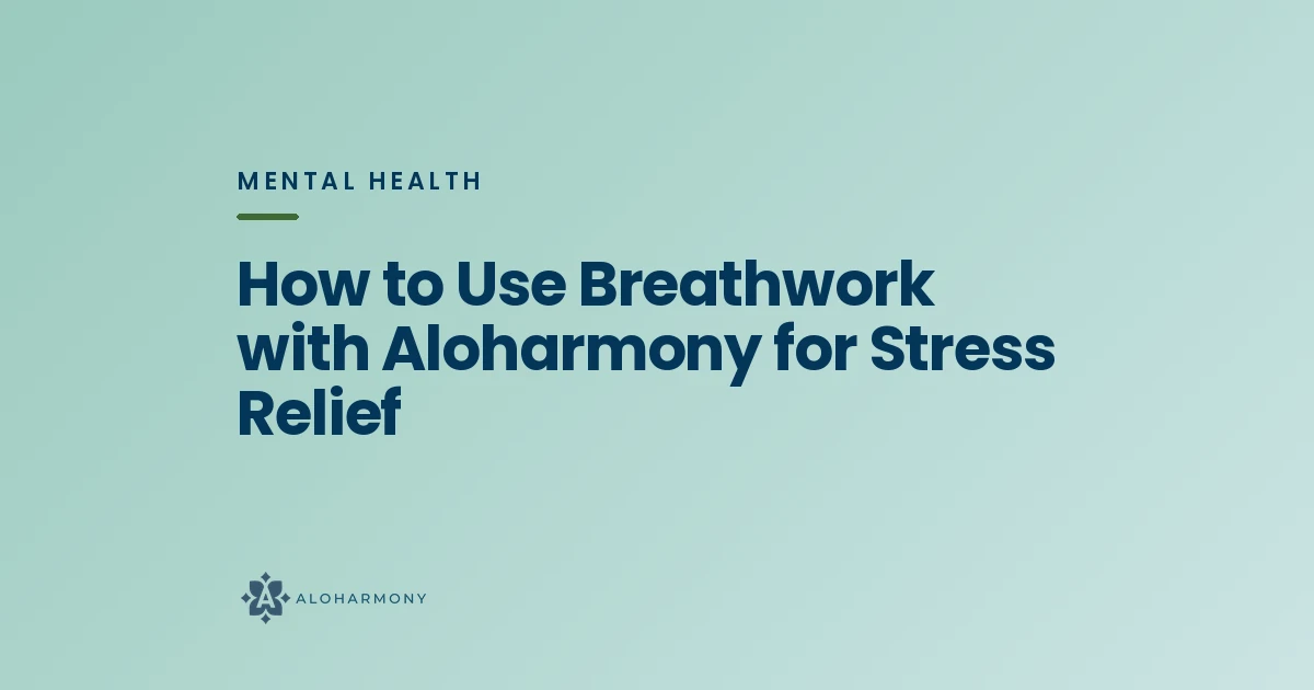 How to Use Breathwork with Aloharmony for Stress Relief