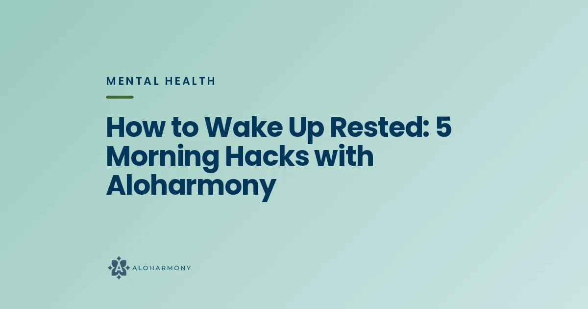 How to Wake Up Rested: 5 Morning Hacks with Aloharmony
