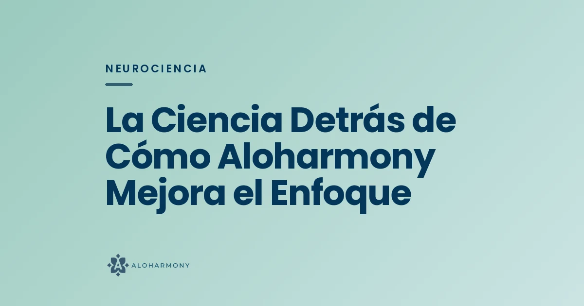 La Ciencia Detrás de Cómo Aloharmony Mejora el Enfoque