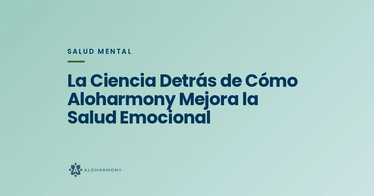 La Ciencia Detrás de Cómo Aloharmony Mejora la Salud Emocional