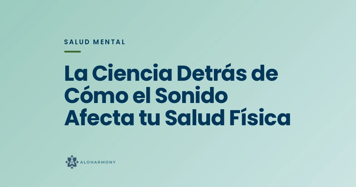 La Ciencia Detrás de Cómo el Sonido Afecta tu Salud Física