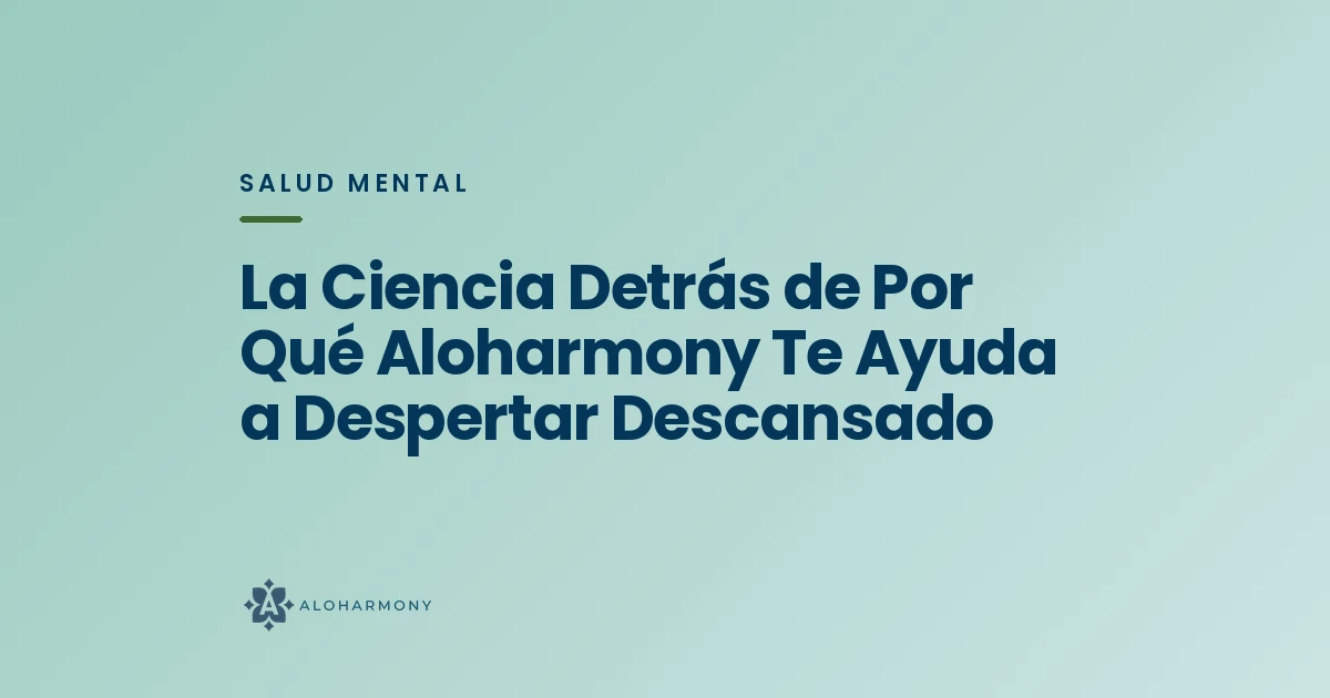 La Ciencia Detrás de Por Qué Aloharmony Te Ayuda a Despertar Descansado