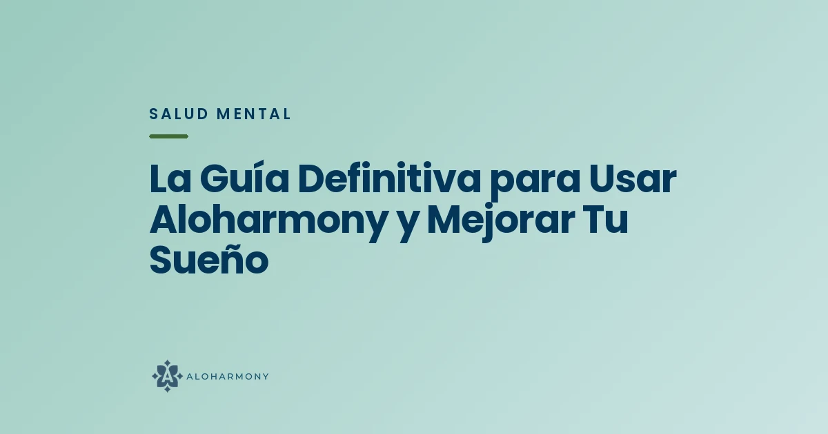 La Guía Definitiva para Usar Aloharmony y Mejorar Tu Sueño