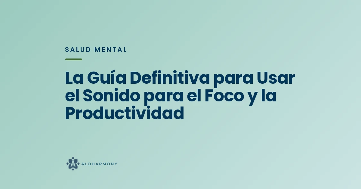 La Guía Definitiva para Usar el Sonido para el Foco y la Productividad