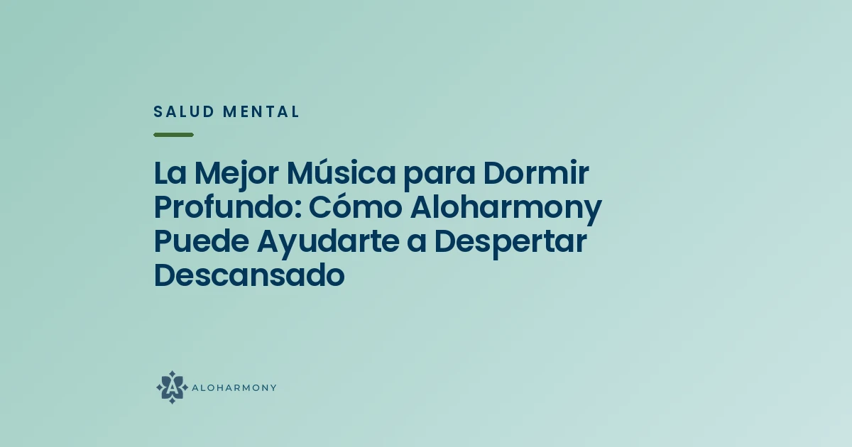 La Mejor Música para Dormir Profundo: Cómo Aloharmony Puede Ayudarte a Despertar Descansado