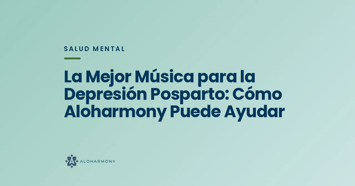 La Mejor Música para la Depresión Posparto: Cómo Aloharmony Puede Ayudar