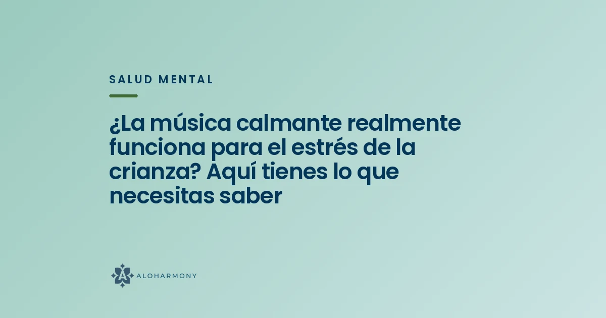 ¿La música calmante realmente funciona para el estrés de la crianza? Aquí tienes lo que necesitas saber