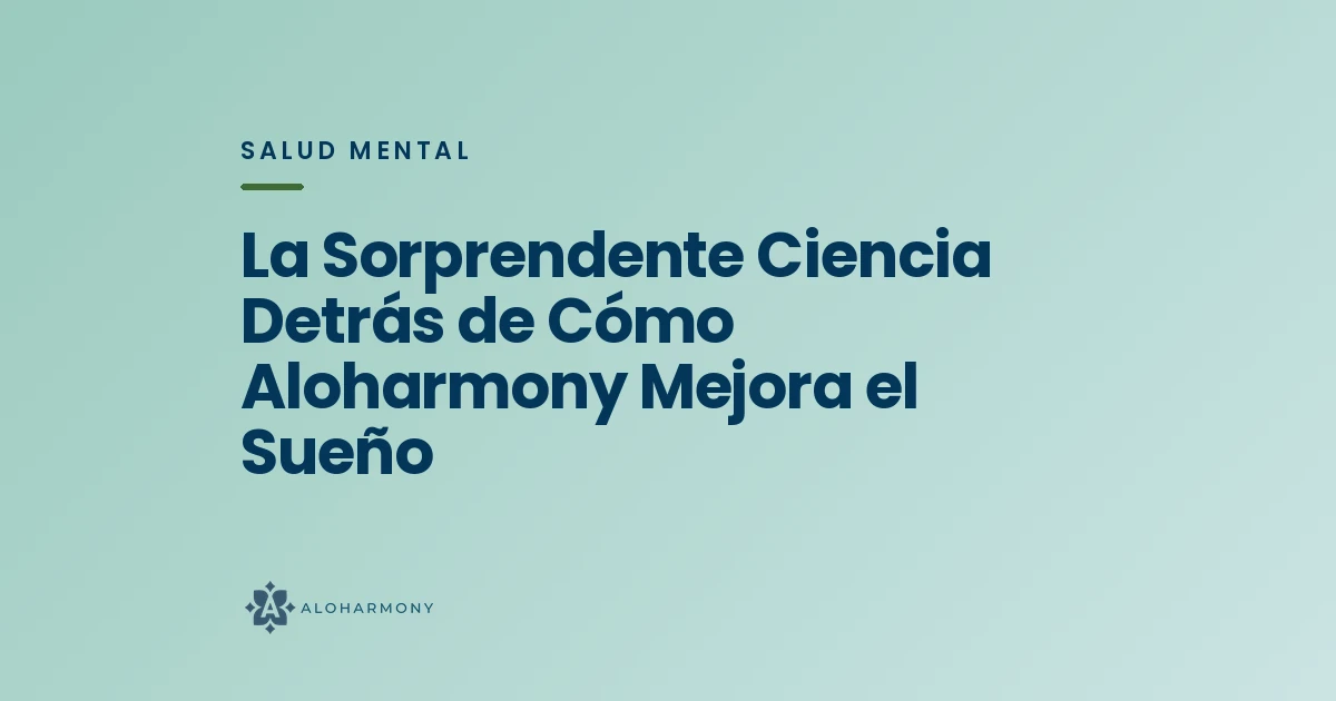 La Sorprendente Ciencia Detrás de Cómo Aloharmony Mejora el Sueño