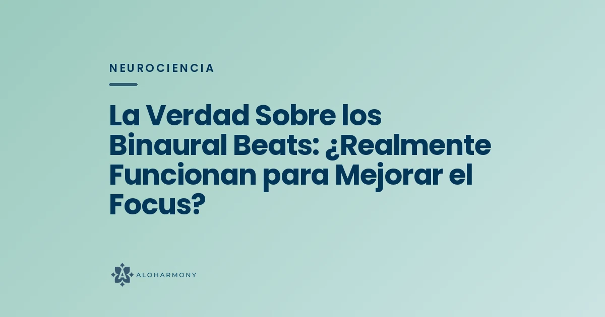 La Verdad Sobre los Binaural Beats: ¿Realmente Funcionan para Mejorar el Focus?