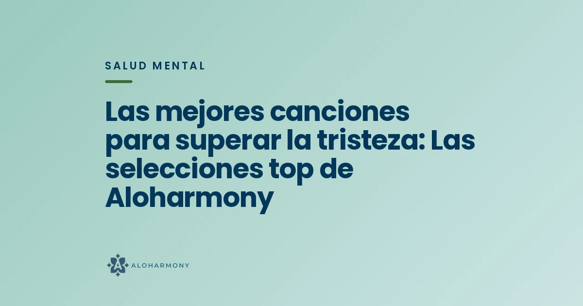 Las mejores canciones para superar la tristeza: Las selecciones top de Aloharmony