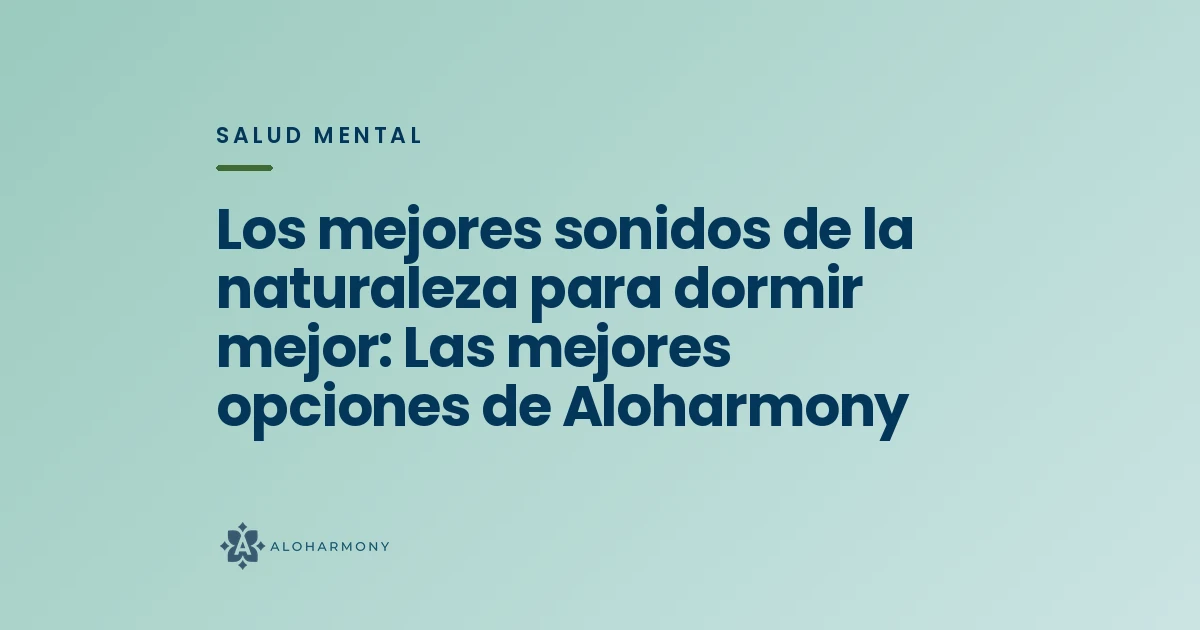Los mejores sonidos de la naturaleza para dormir mejor: Las mejores opciones de Aloharmony
