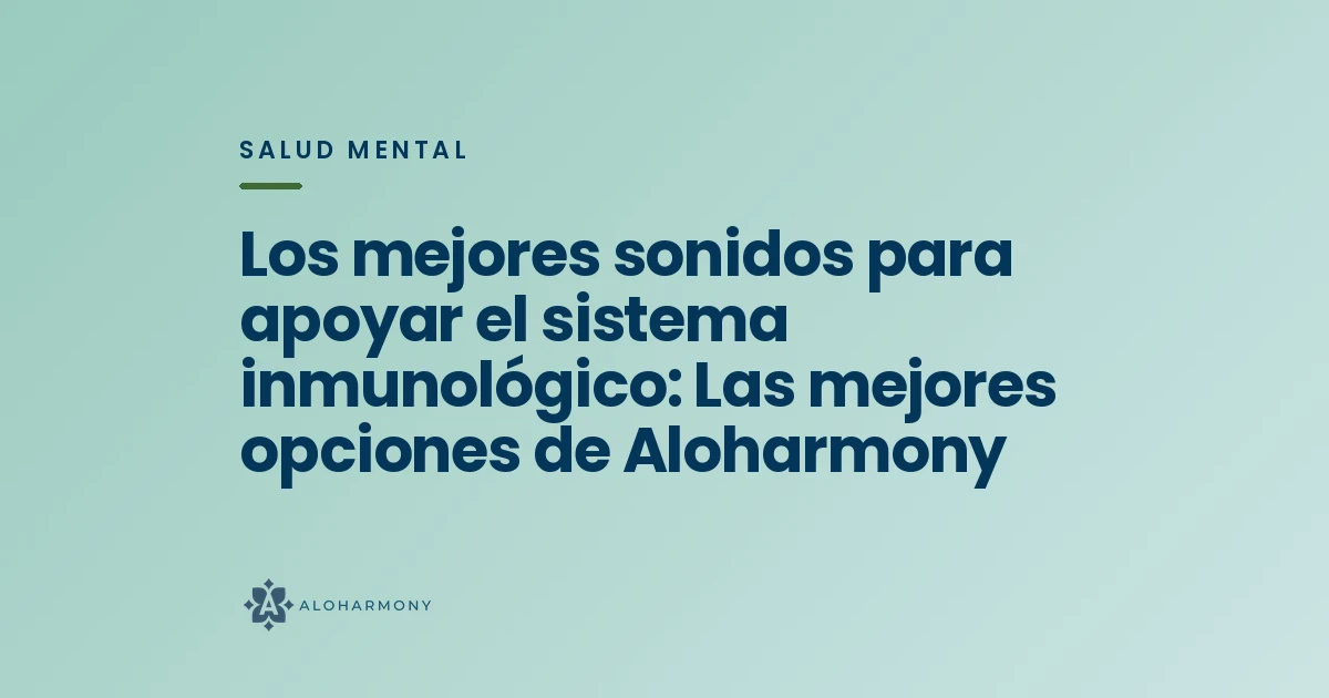 Los mejores sonidos para apoyar el sistema inmunológico: Las mejores opciones de Aloharmony