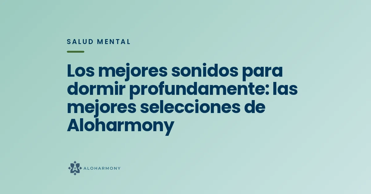 Los mejores sonidos para dormir profundamente: las mejores selecciones de Aloharmony