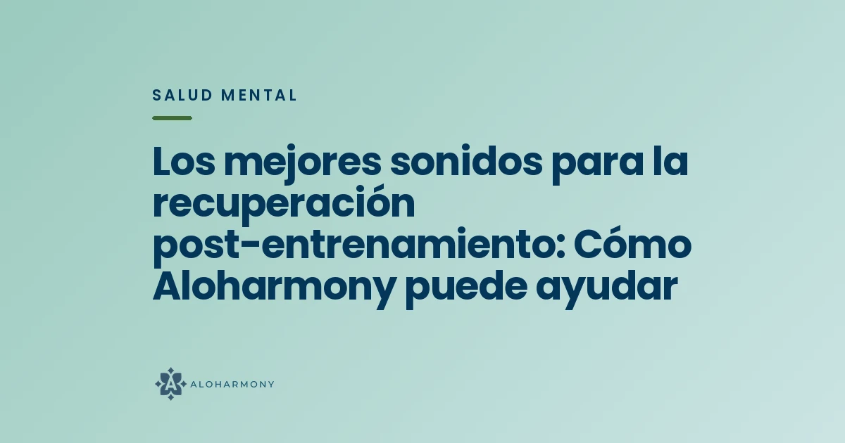 Los mejores sonidos para la recuperación post-entrenamiento: Cómo Aloharmony puede ayudar