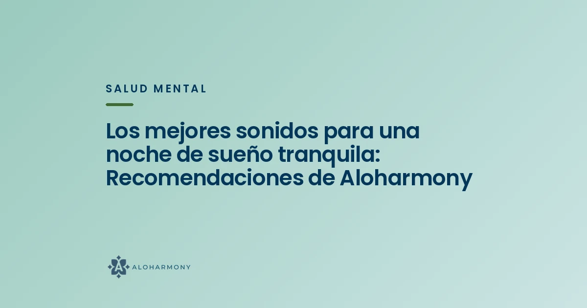 Los mejores sonidos para una noche de sueño tranquila: Recomendaciones de Aloharmony