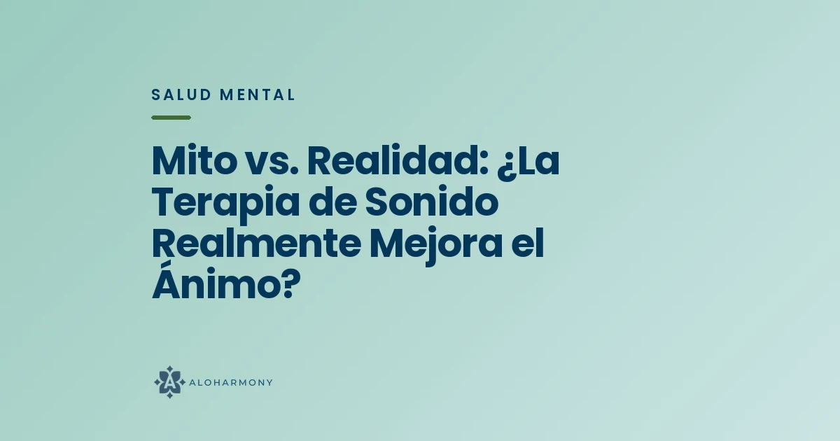 Mito vs. Realidad: ¿La Terapia de Sonido Realmente Mejora el Ánimo?