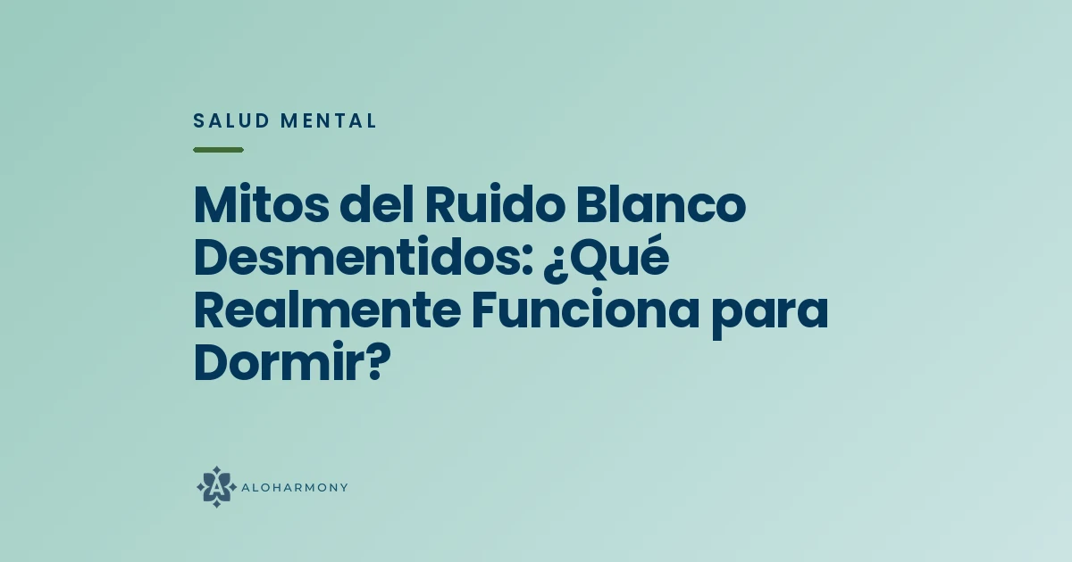 Mitos del Ruido Blanco Desmentidos: ¿Qué Realmente Funciona para Dormir?