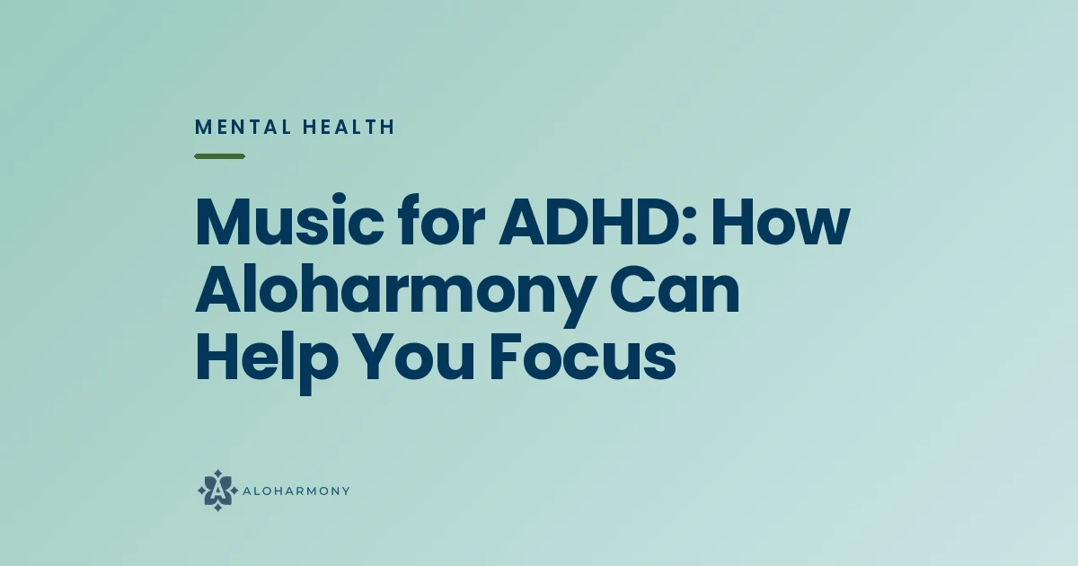 Music for ADHD: How Aloharmony Can Help You Focus