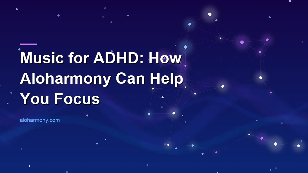 Music for ADHD: How Aloharmony Can Help You Focus