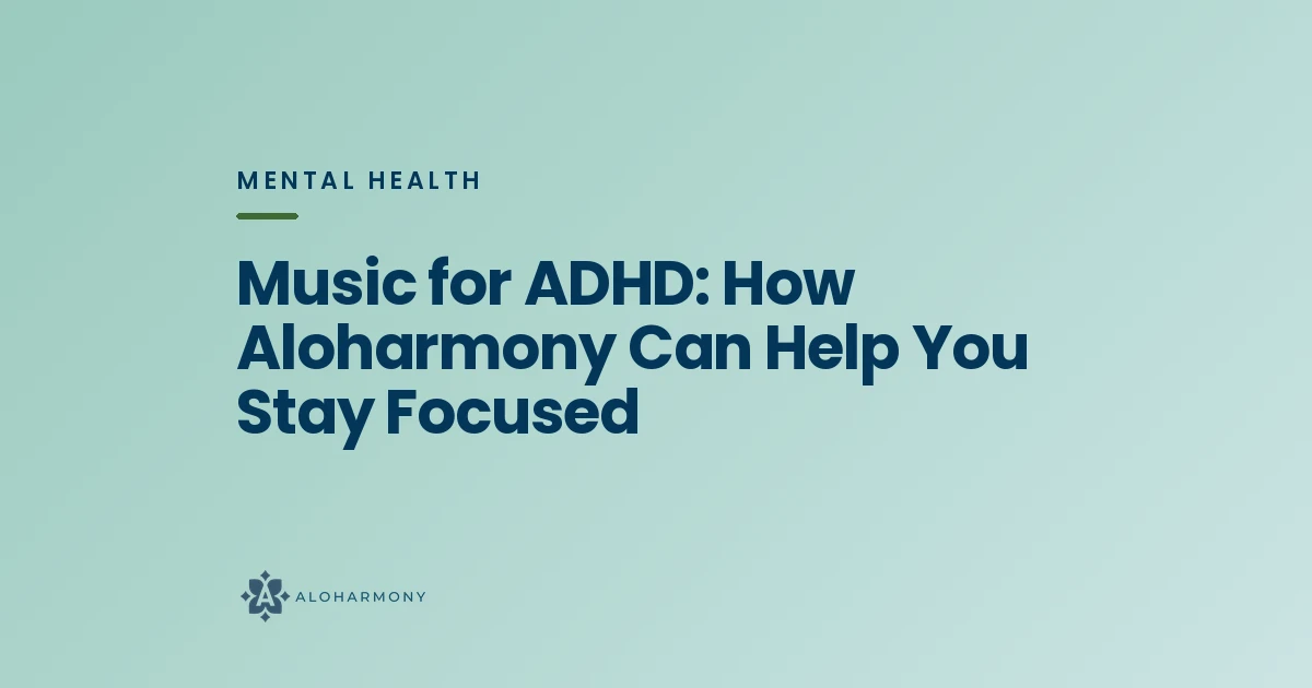 Music for ADHD: How Aloharmony Can Help You Stay Focused