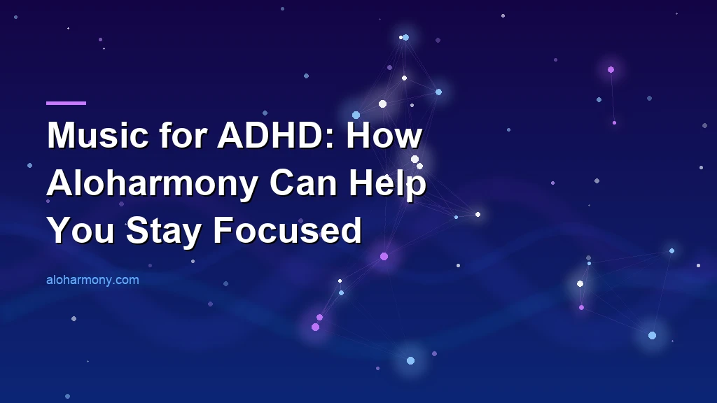 Music for ADHD: How Aloharmony Can Help You Stay Focused