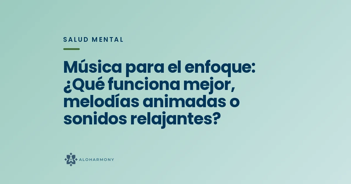 Música para el enfoque: ¿Qué funciona mejor, melodías animadas o sonidos relajantes?