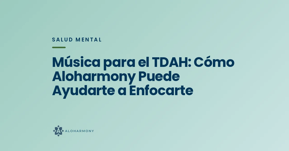 Música para el TDAH: Cómo Aloharmony Puede Ayudarte a Enfocarte