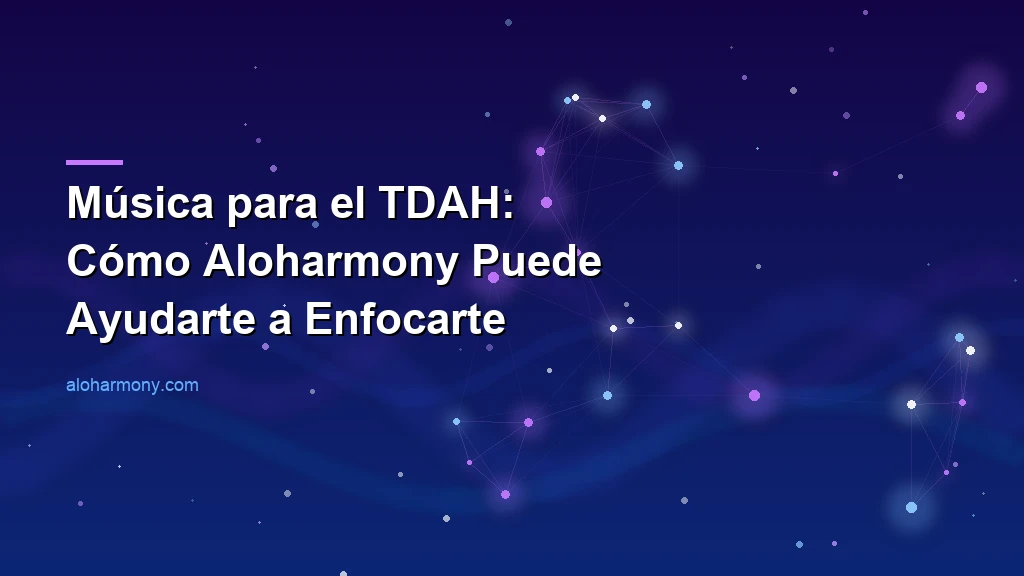 Música para el TDAH: Cómo Aloharmony Puede Ayudarte a Enfocarte