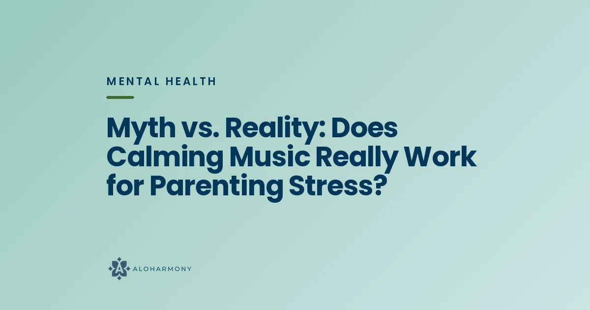 Myth vs. Reality: Does Calming Music Really Work for Parenting Stress?
