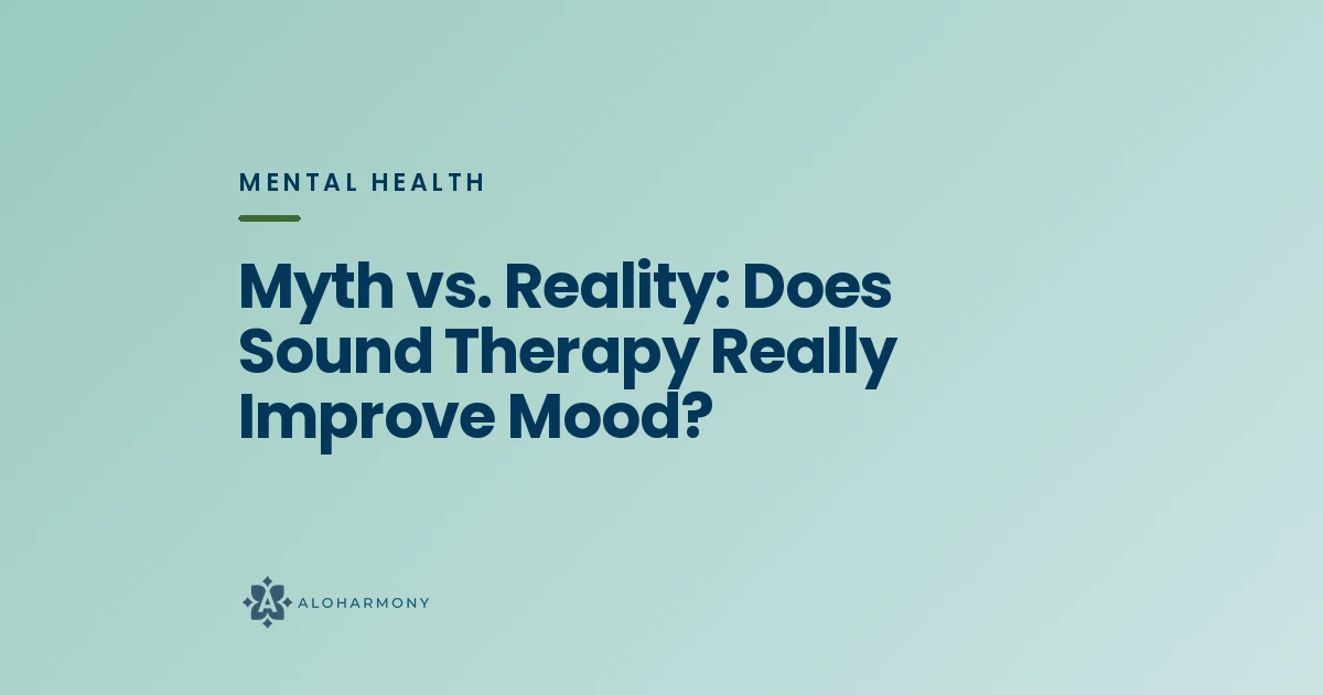 Myth vs. Reality: Does Sound Therapy Really Improve Mood?
