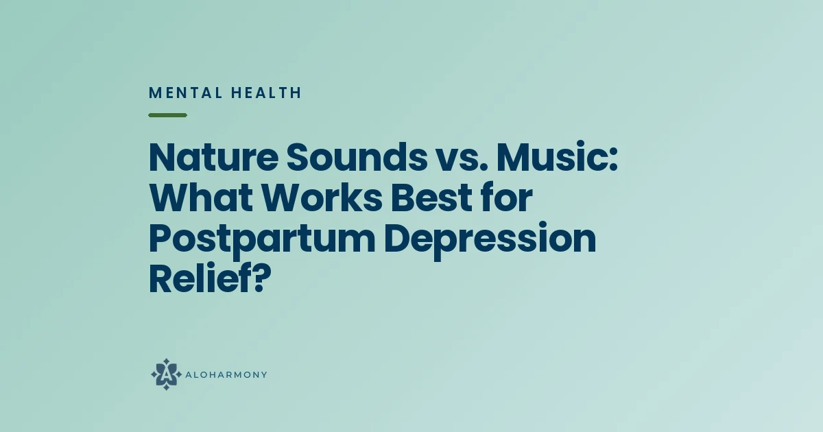 Nature Sounds vs. Music: What Works Best for Postpartum Depression Relief?