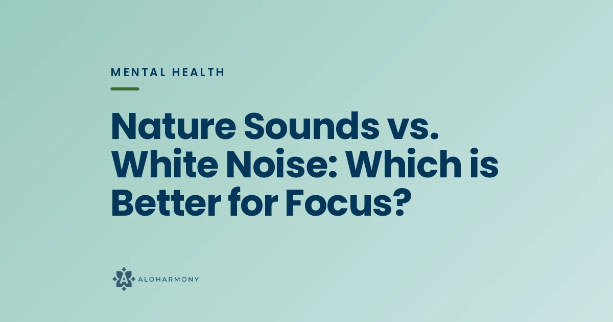 Nature Sounds vs. White Noise: Which is Better for Focus?