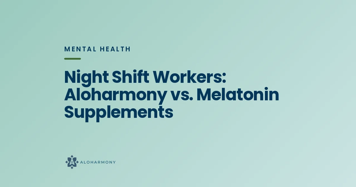 Night Shift Workers: Aloharmony vs. Melatonin Supplements