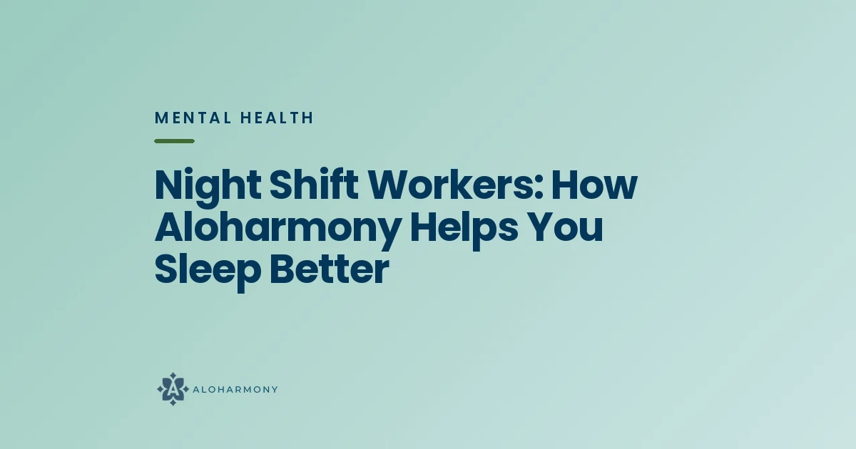 Night Shift Workers: How Aloharmony Helps You Sleep Better