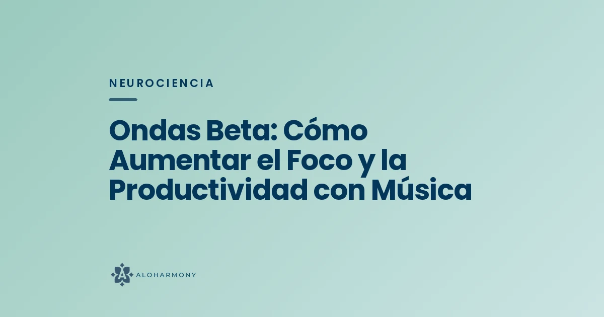 Ondas Beta: Cómo Aumentar el Foco y la Productividad con Música