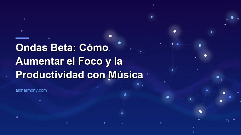 Ondas Beta: Cómo Aumentar el Foco y la Productividad con Música