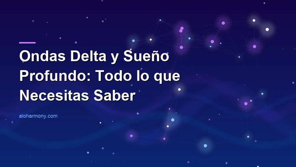 Ondas Delta y Sueño Profundo: Todo lo que Necesitas Saber